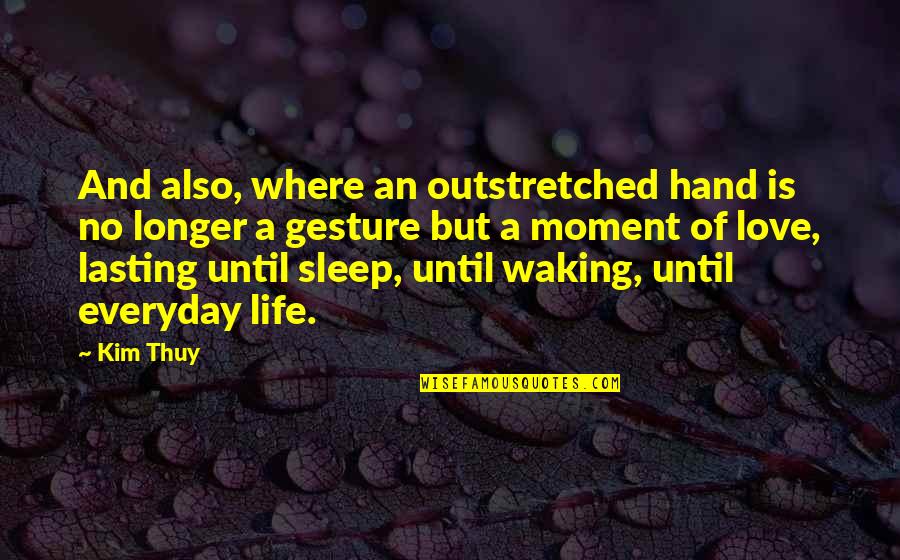 No Sleep Love Quotes By Kim Thuy: And also, where an outstretched hand is no