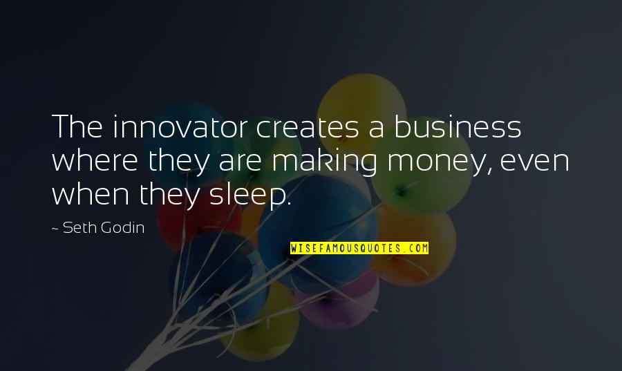 No Sleep Money Quotes By Seth Godin: The innovator creates a business where they are