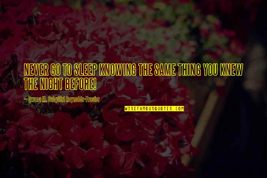 No Sleep Motivational Quotes By Qwana M. BabyGirl Reynolds-Frasier: NEVER GO TO SLEEP KNOWING THE SAME THING