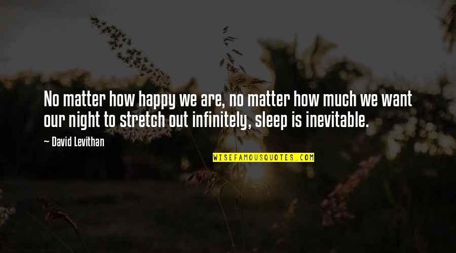 No Sleep Night Quotes By David Levithan: No matter how happy we are, no matter