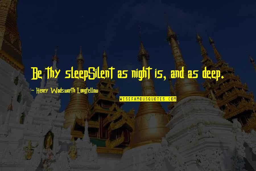 No Sleep Night Quotes By Henry Wadsworth Longfellow: Be thy sleepSilent as night is, and as