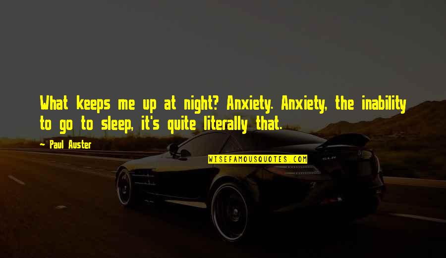 No Sleep Night Quotes By Paul Auster: What keeps me up at night? Anxiety. Anxiety,