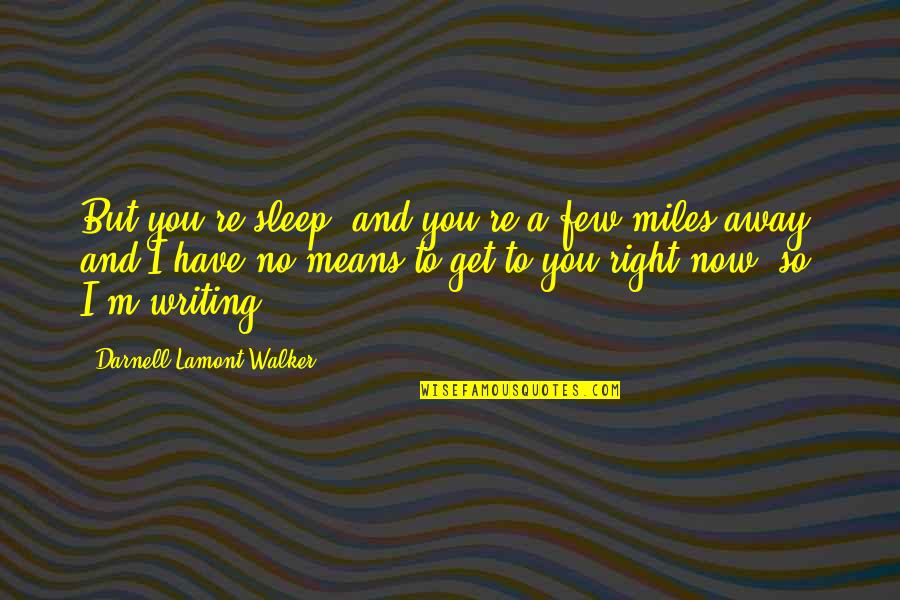 No Sleep Quotes By Darnell Lamont Walker: But you're sleep, and you're a few miles