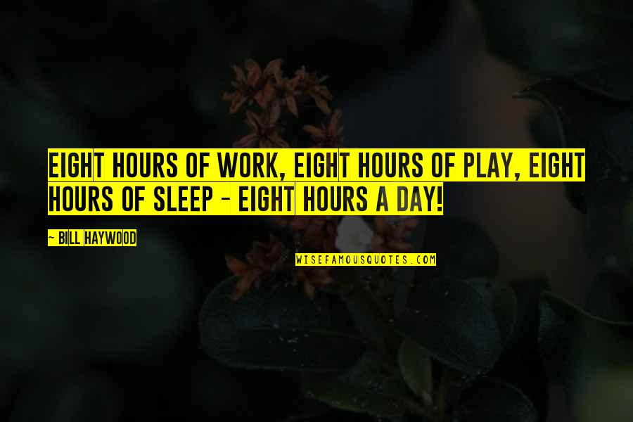 No Sleep Work Quotes By Bill Haywood: Eight hours of work, eight hours of play,