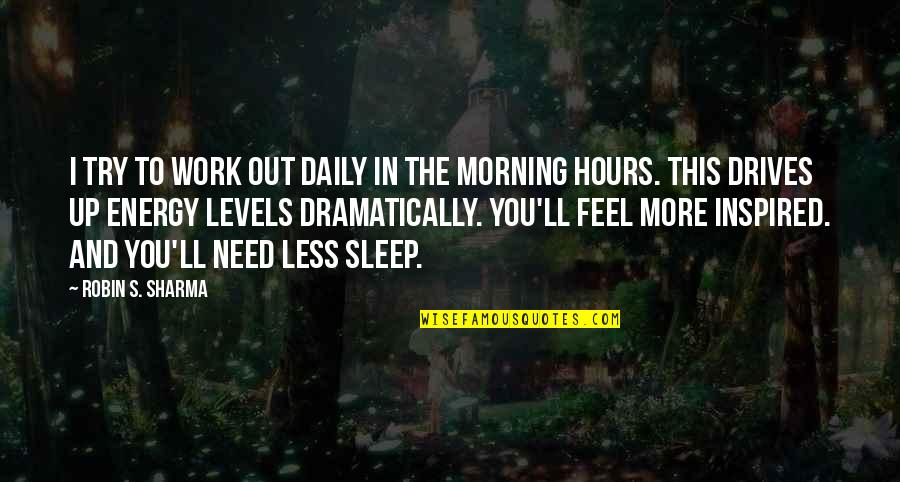 No Sleep Work Quotes By Robin S. Sharma: I try to work out daily in the