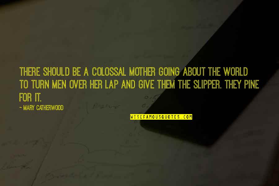 No Slipper Quotes By Mary Catherwood: There should be a colossal mother going about