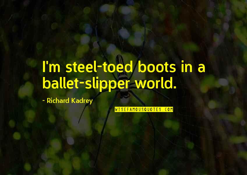 No Slipper Quotes By Richard Kadrey: I'm steel-toed boots in a ballet-slipper world.