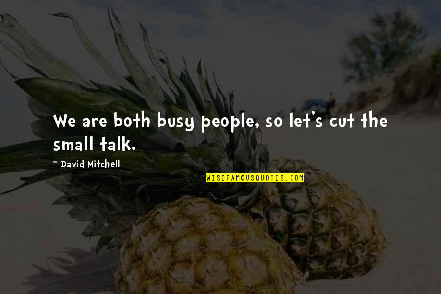 No Small Talk Quotes By David Mitchell: We are both busy people, so let's cut