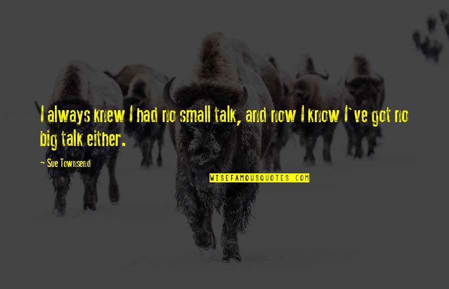 No Small Talk Quotes By Sue Townsend: I always knew I had no small talk,