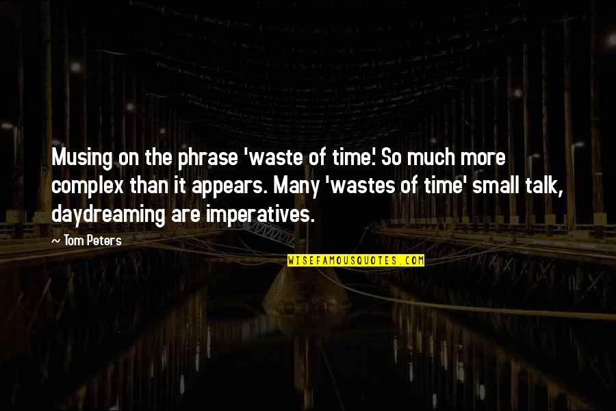 No Small Talk Quotes By Tom Peters: Musing on the phrase 'waste of time.' So