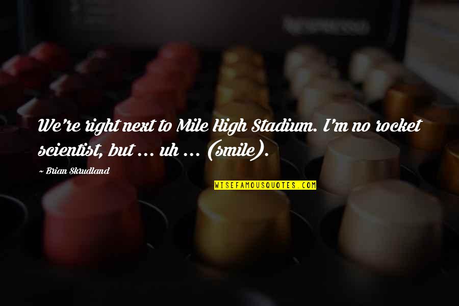 No Smile Quotes By Brian Skrudland: We're right next to Mile High Stadium. I'm