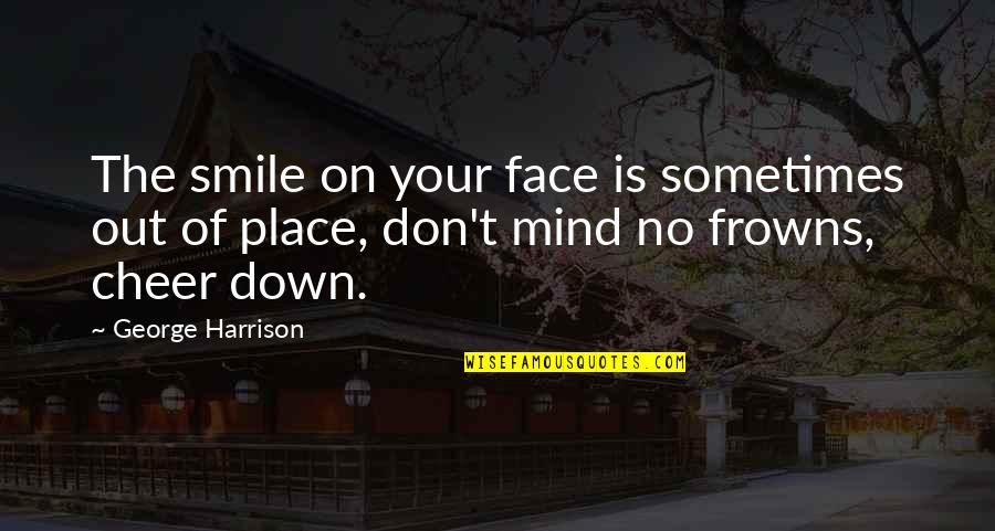 No Smile Quotes By George Harrison: The smile on your face is sometimes out