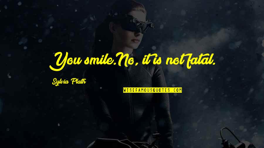 No Smile Quotes By Sylvia Plath: You smile.No, it is not fatal.