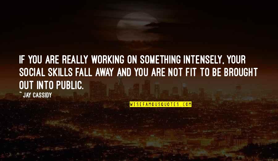No Social Skills Quotes By Jay Cassidy: If you are really working on something intensely, No Social Skills Quotes By Jay Cassidy: If you are really working on something intensely,