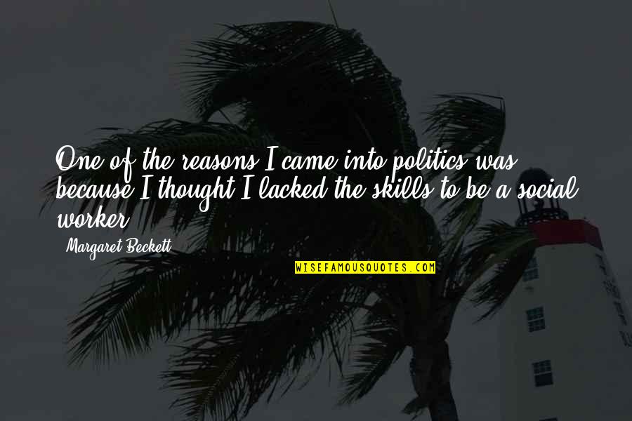 No Social Skills Quotes By Margaret Beckett: One of the reasons I came into politics No Social Skills Quotes By Margaret Beckett: One of the reasons I came into politics