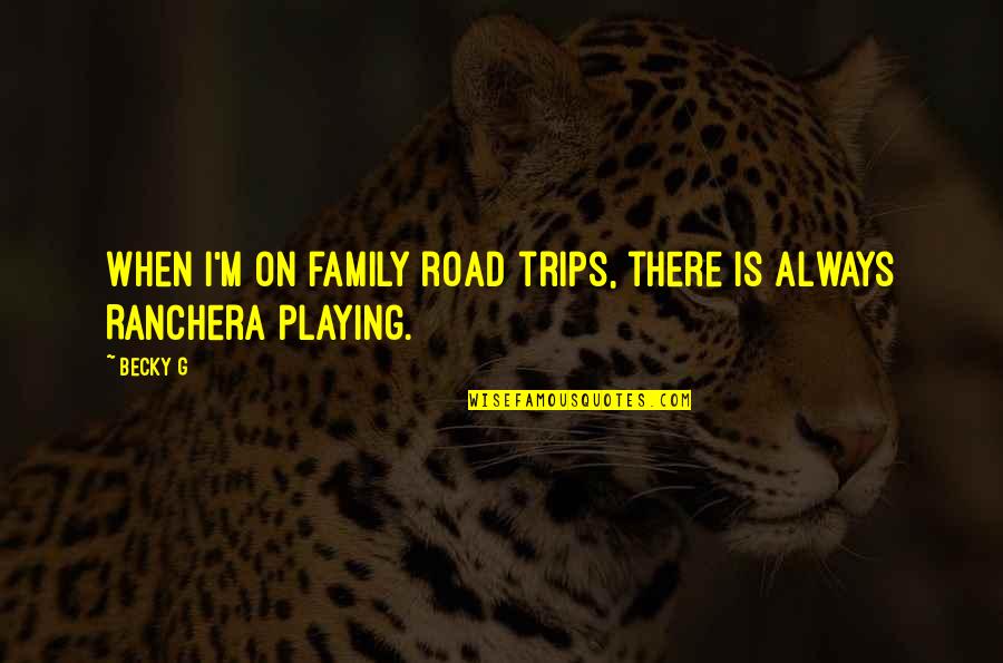 No Sorry Between Friends Quotes By Becky G: When I'm on family road trips, there is