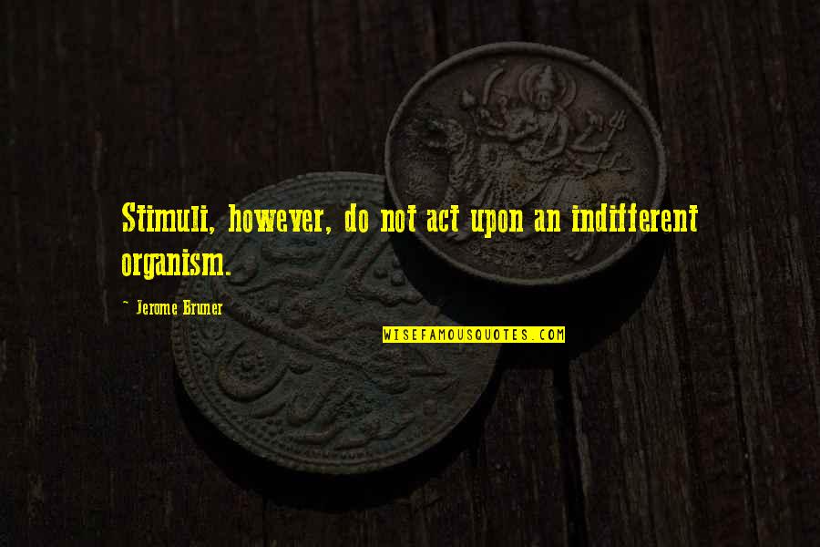No Sorry Between Friends Quotes By Jerome Bruner: Stimuli, however, do not act upon an indifferent
