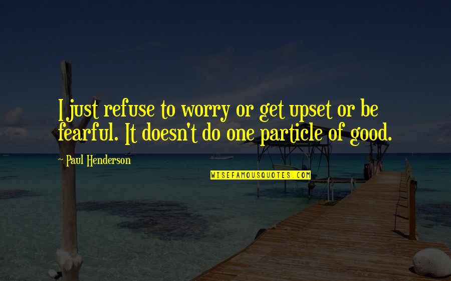 No Sorry Between Friends Quotes By Paul Henderson: I just refuse to worry or get upset