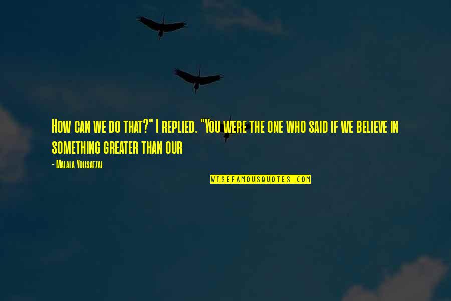 No Sorry No Thank You In Friendship Quotes By Malala Yousafzai: How can we do that?" I replied. "You