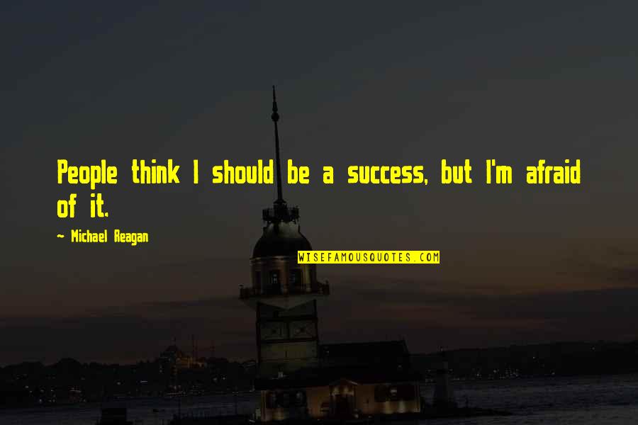 No Sorry No Thank You In Friendship Quotes By Michael Reagan: People think I should be a success, but No Sorry No Thank You In Friendship Quotes By Michael Reagan: People think I should be a success, but