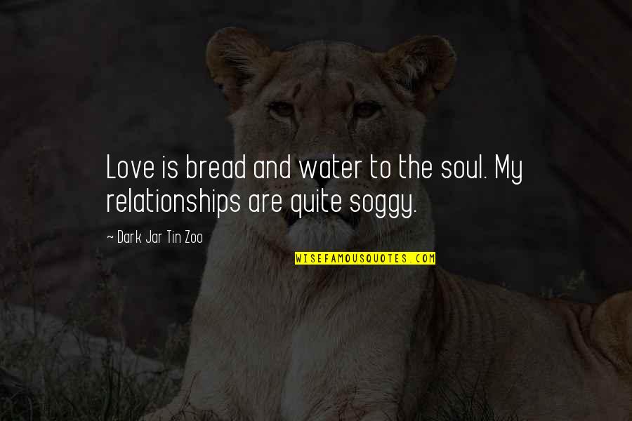 No Soul Funny Quotes By Dark Jar Tin Zoo: Love is bread and water to the soul.