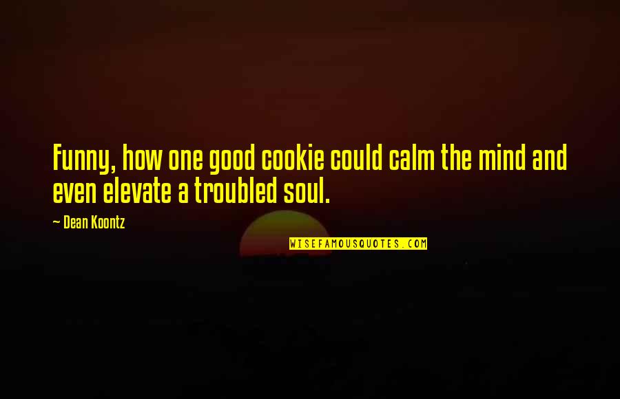 No Soul Funny Quotes By Dean Koontz: Funny, how one good cookie could calm the