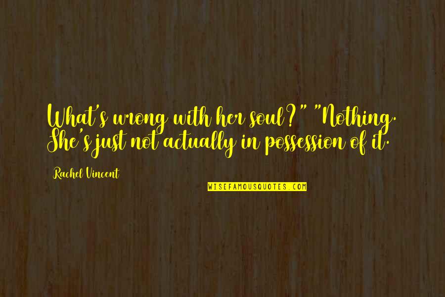 No Soul Funny Quotes By Rachel Vincent: What's wrong with her soul?" "Nothing. She's just