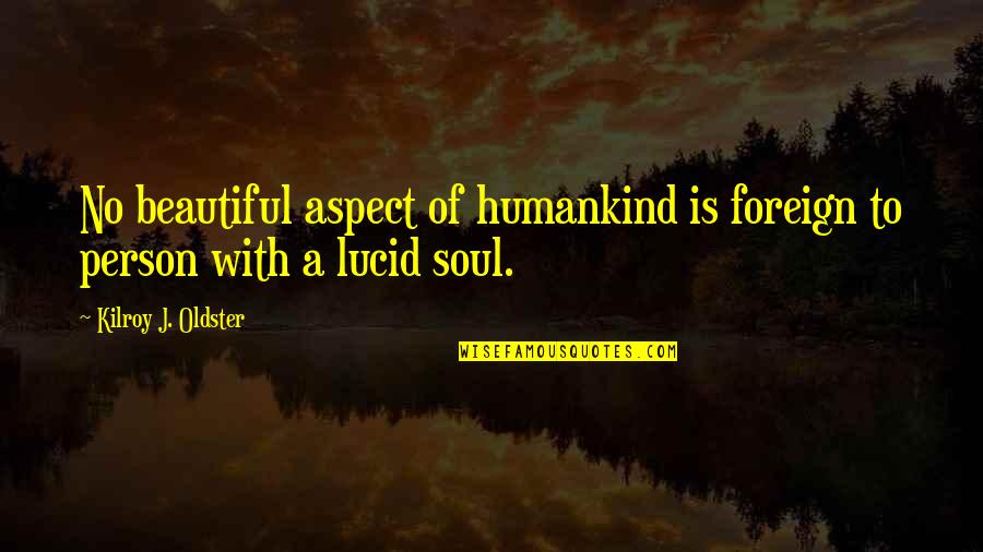 No Soul Quotes Quotes By Kilroy J. Oldster: No beautiful aspect of humankind is foreign to
