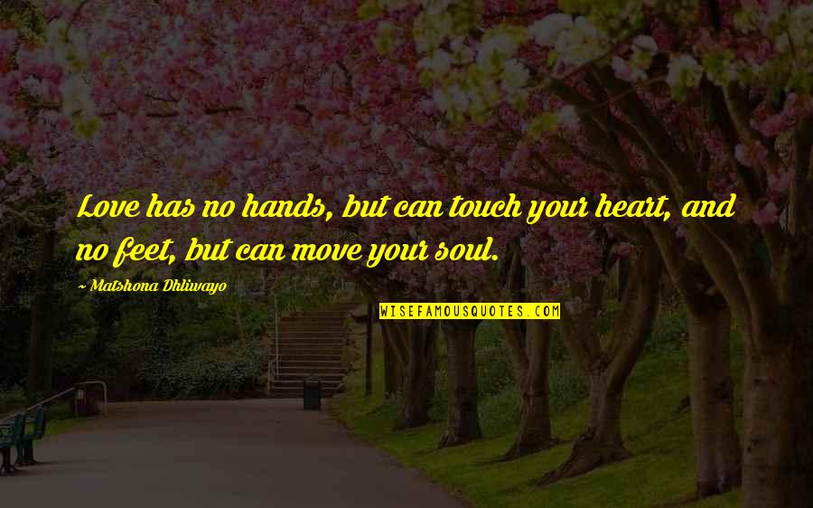 No Soul Quotes Quotes By Matshona Dhliwayo: Love has no hands, but can touch your