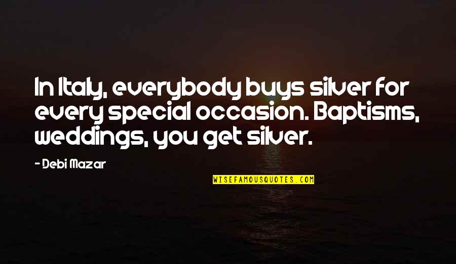 No Special Occasion Quotes By Debi Mazar: In Italy, everybody buys silver for every special No Special Occasion Quotes By Debi Mazar: In Italy, everybody buys silver for every special
