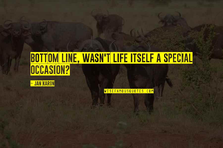 No Special Occasion Quotes By Jan Karon: Bottom line, wasn't life itself a special occasion?