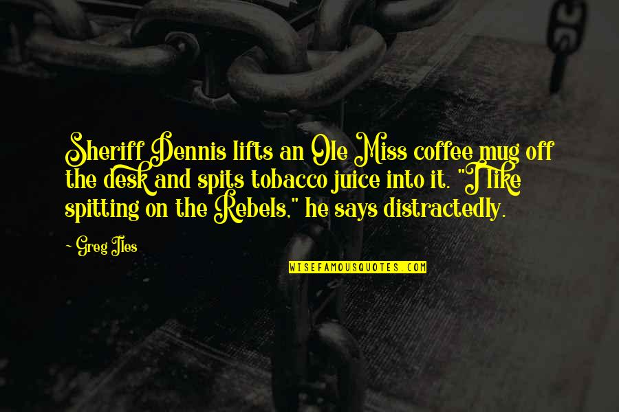 No Spitting Quotes By Greg Iles: Sheriff Dennis lifts an Ole Miss coffee mug