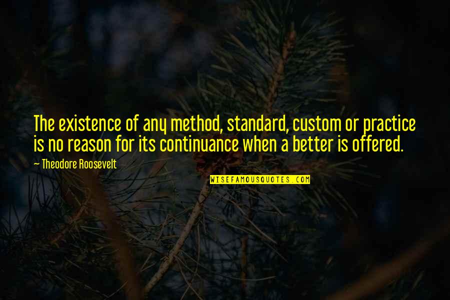 No Status Quotes By Theodore Roosevelt: The existence of any method, standard, custom or