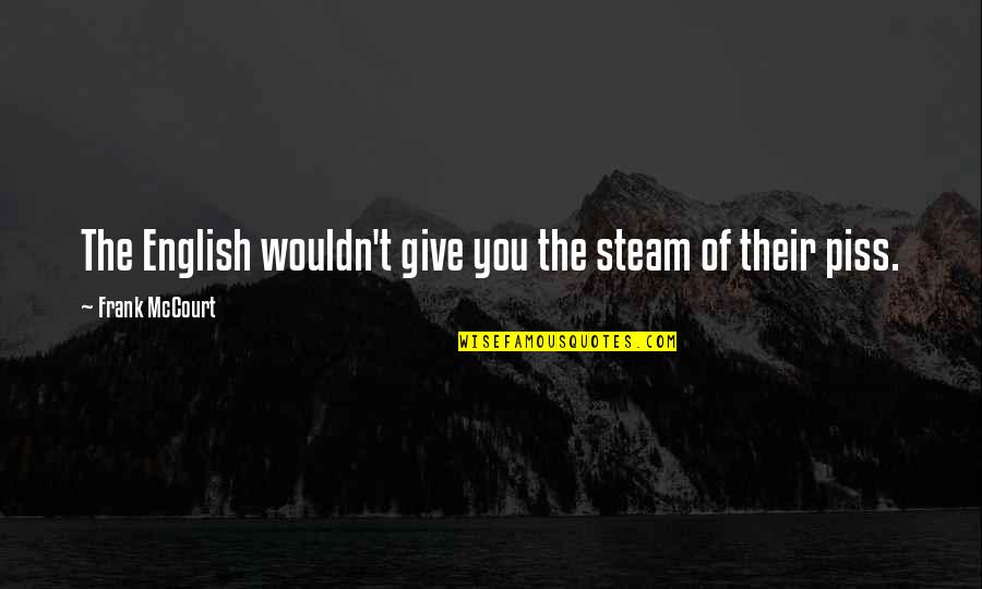 No Steam Quotes By Frank McCourt: The English wouldn't give you the steam of No Steam Quotes By Frank McCourt: The English wouldn't give you the steam of