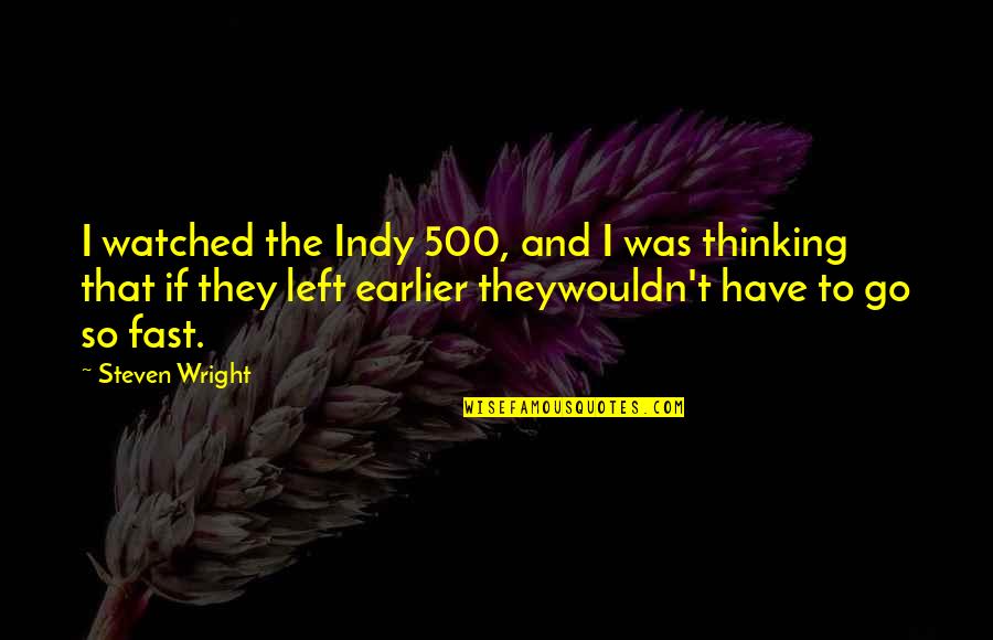 No Stone Unturned Quotes By Steven Wright: I watched the Indy 500, and I was