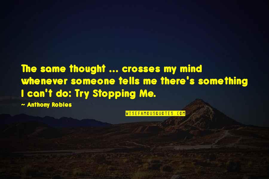 No Stopping Me Now Quotes By Anthony Robles: The same thought ... crosses my mind whenever