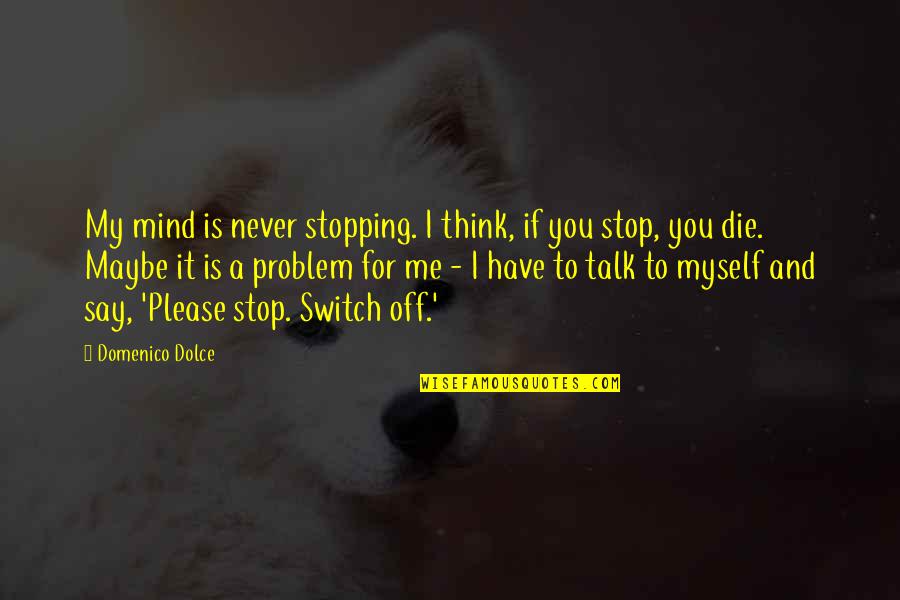 No Stopping Me Now Quotes By Domenico Dolce: My mind is never stopping. I think, if
