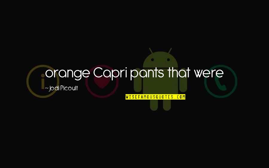 No Stopping Me Now Quotes By Jodi Picoult: orange Capri pants that were