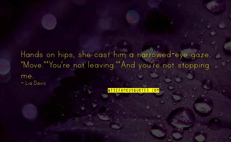 No Stopping Me Now Quotes By Lia Davis: Hands on hips, she cast him a narrowed-eye