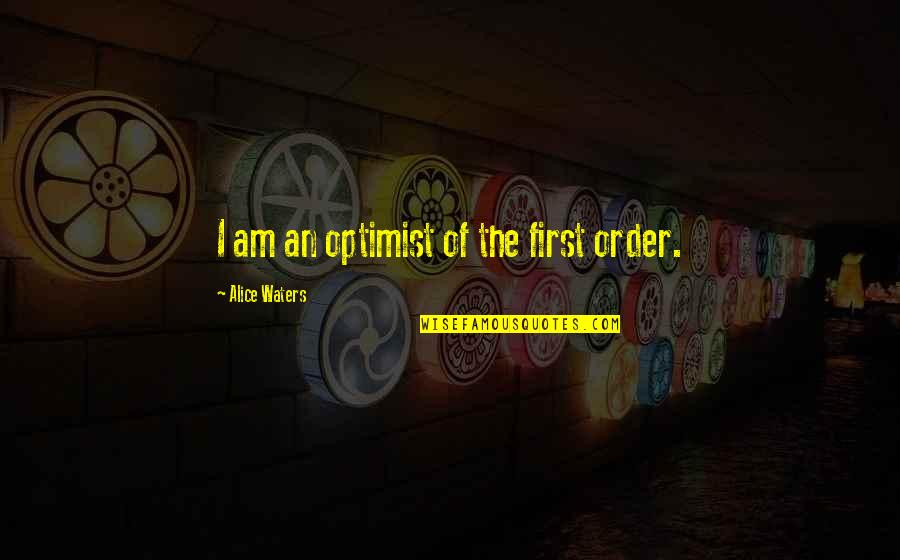 No Stress Ems Quotes By Alice Waters: I am an optimist of the first order. No Stress Ems Quotes By Alice Waters: I am an optimist of the first order.