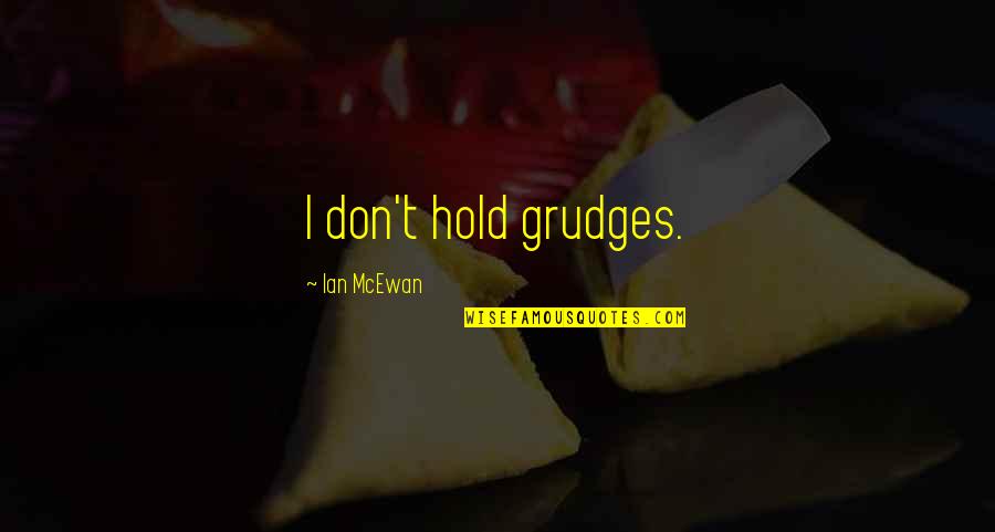 No Stress Ems Quotes By Ian McEwan: I don't hold grudges. No Stress Ems Quotes By Ian McEwan: I don't hold grudges.