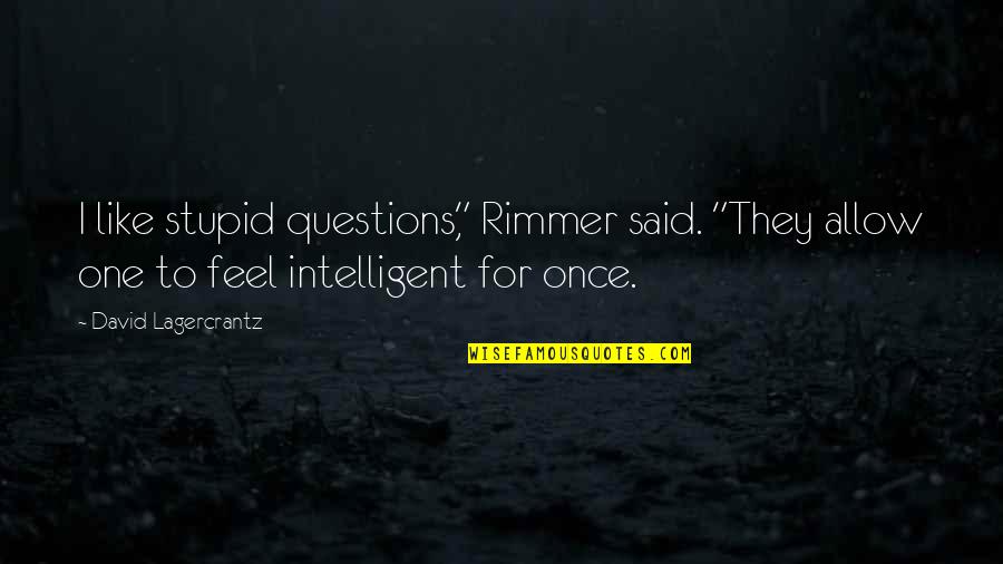 No Stupid Questions Quotes By David Lagercrantz: I like stupid questions," Rimmer said. "They allow No Stupid Questions Quotes By David Lagercrantz: I like stupid questions," Rimmer said. "They allow