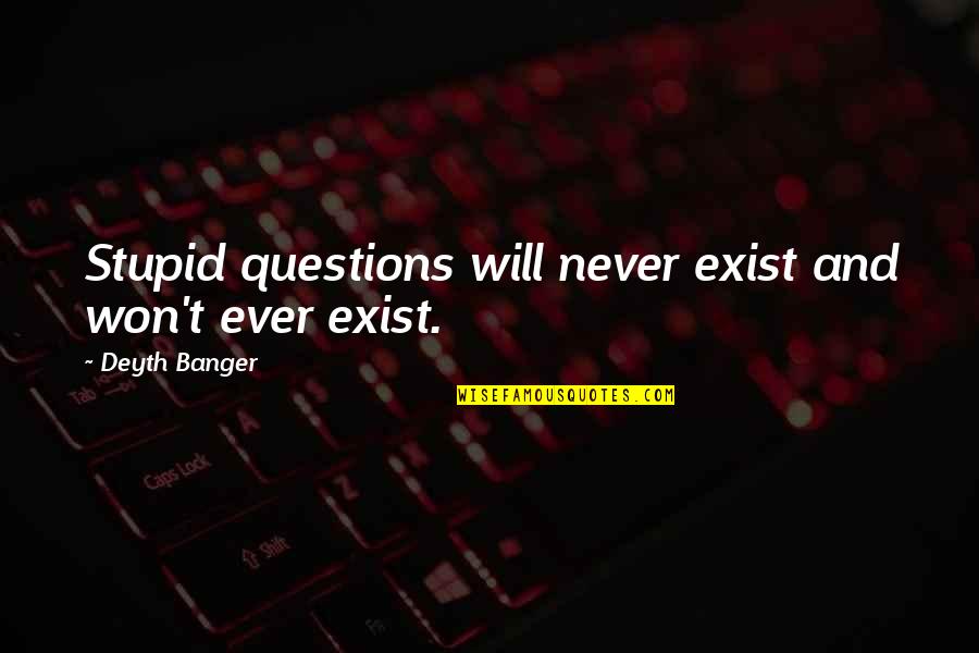 No Stupid Questions Quotes By Deyth Banger: Stupid questions will never exist and won't ever No Stupid Questions Quotes By Deyth Banger: Stupid questions will never exist and won't ever