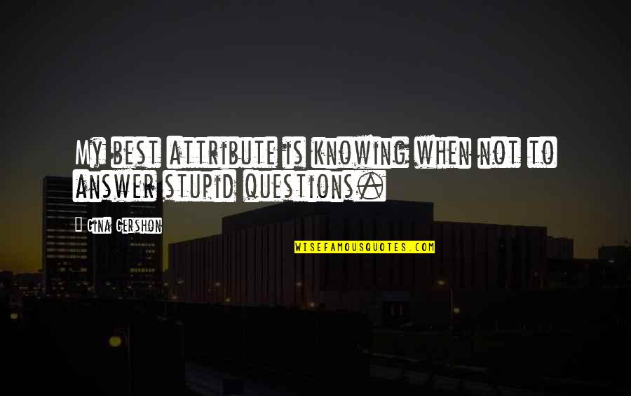 No Stupid Questions Quotes By Gina Gershon: My best attribute is knowing when not to