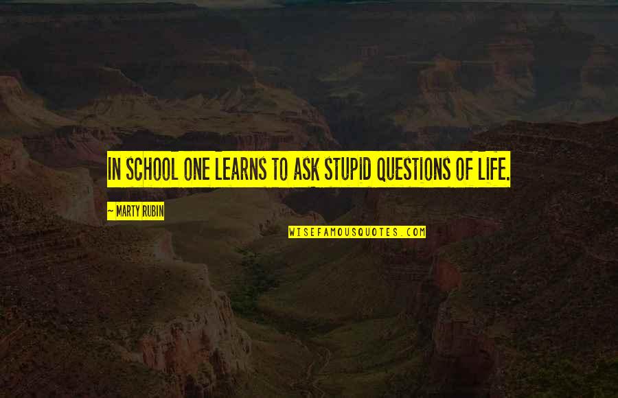 No Stupid Questions Quotes By Marty Rubin: In school one learns to ask stupid questions No Stupid Questions Quotes By Marty Rubin: In school one learns to ask stupid questions