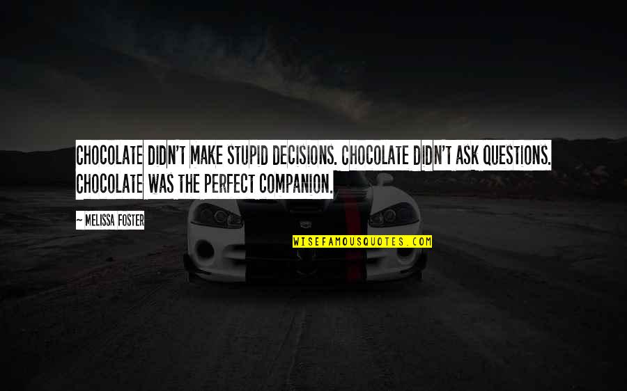 No Stupid Questions Quotes By Melissa Foster: Chocolate didn't make stupid decisions. Chocolate didn't ask No Stupid Questions Quotes By Melissa Foster: Chocolate didn't make stupid decisions. Chocolate didn't ask