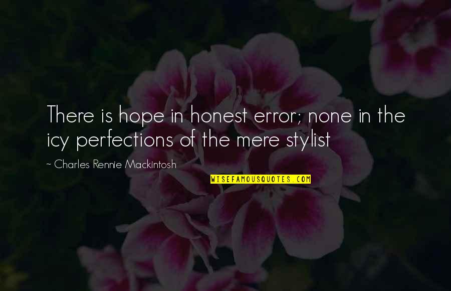 No Stylist Quotes By Charles Rennie Mackintosh: There is hope in honest error; none in No Stylist Quotes By Charles Rennie Mackintosh: There is hope in honest error; none in