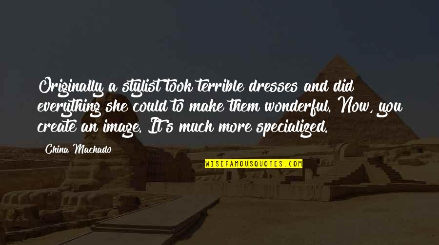 No Stylist Quotes By China Machado: Originally a stylist took terrible dresses and did No Stylist Quotes By China Machado: Originally a stylist took terrible dresses and did