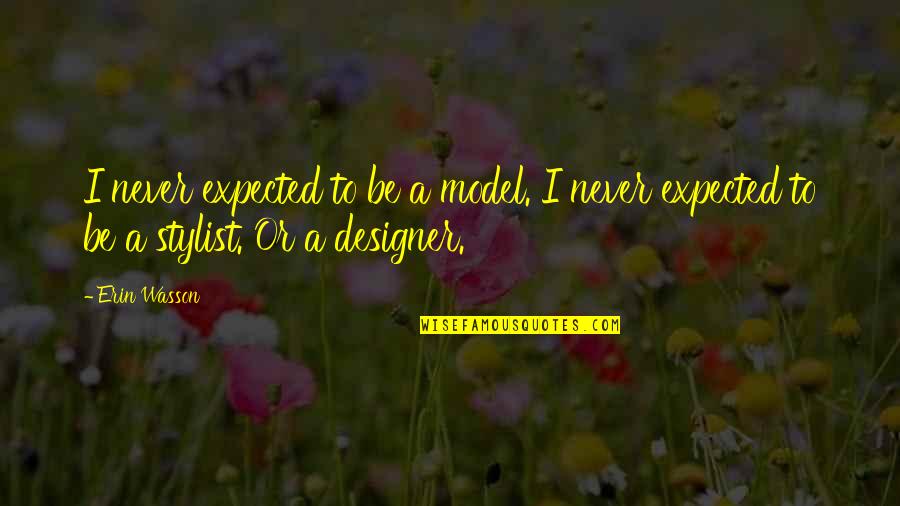 No Stylist Quotes By Erin Wasson: I never expected to be a model. I