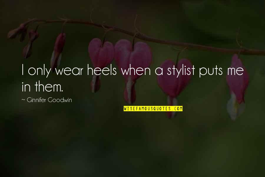 No Stylist Quotes By Ginnifer Goodwin: I only wear heels when a stylist puts No Stylist Quotes By Ginnifer Goodwin: I only wear heels when a stylist puts